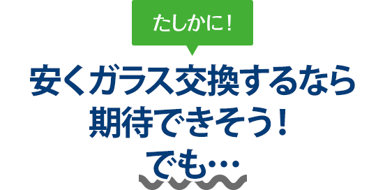 たしかに！ 安くガラス交換するなら(株)イーグルジャパンさんは期待できそう！でも…